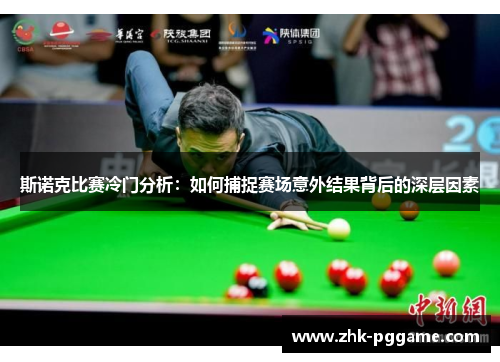 斯诺克比赛冷门分析：如何捕捉赛场意外结果背后的深层因素