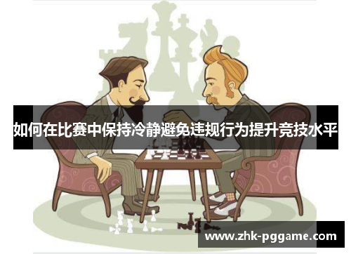 如何在比赛中保持冷静避免违规行为提升竞技水平