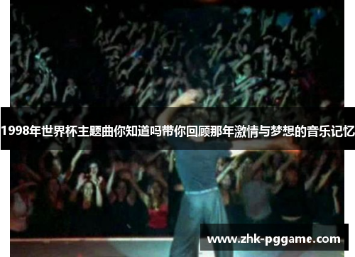 1998年世界杯主题曲你知道吗带你回顾那年激情与梦想的音乐记忆