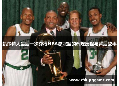 凯尔特人最后一次夺得NBA总冠军的辉煌历程与背后故事