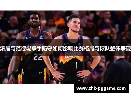 浓眉与范德彪联手防守如何影响比赛格局与球队整体表现