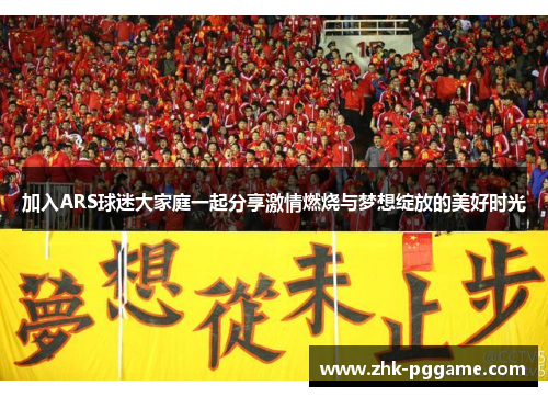 加入ARS球迷大家庭一起分享激情燃烧与梦想绽放的美好时光