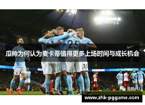 瓜帅为何认为麦卡蒂值得更多上场时间与成长机会