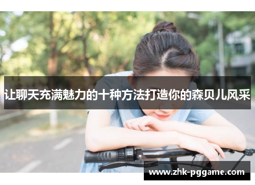 让聊天充满魅力的十种方法打造你的森贝儿风采