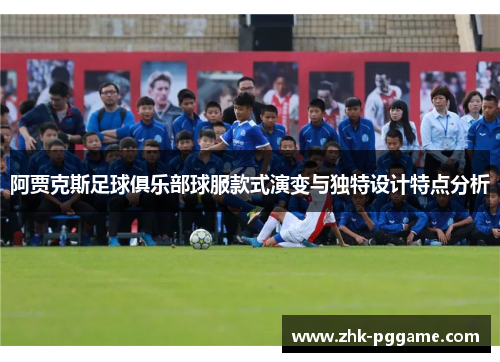 阿贾克斯足球俱乐部球服款式演变与独特设计特点分析