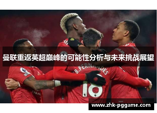 曼联重返英超巅峰的可能性分析与未来挑战展望