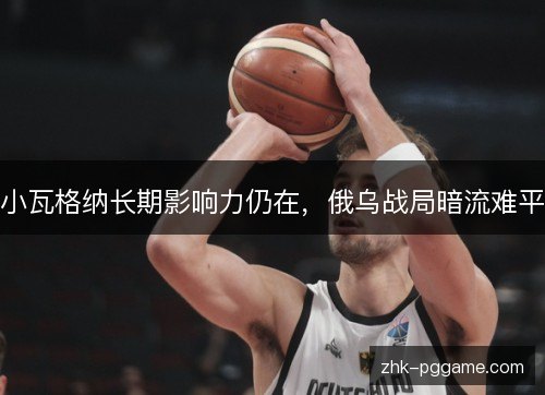 小瓦格纳长期影响力仍在，俄乌战局暗流难平